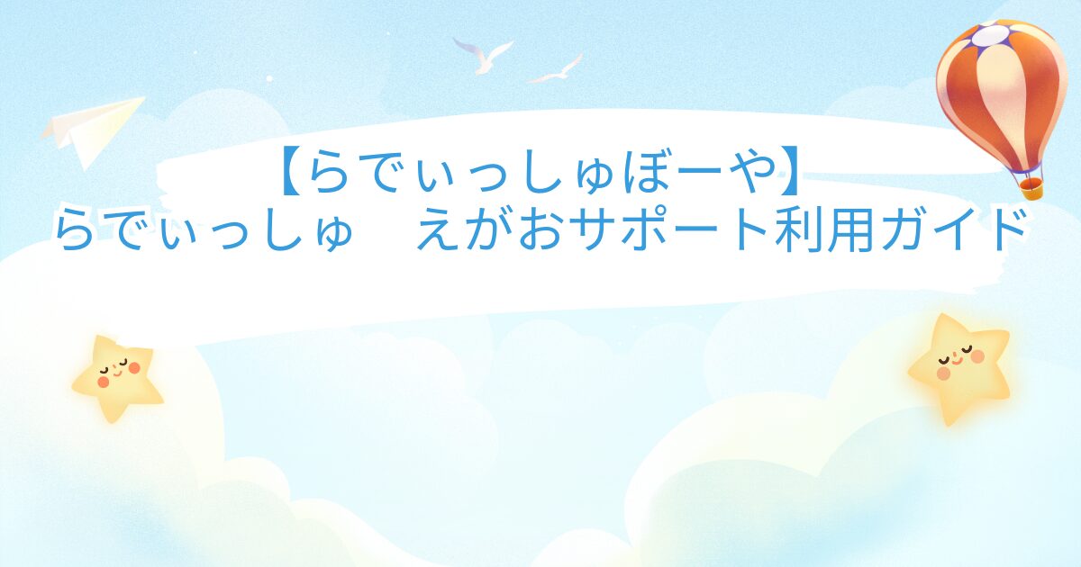 【らでぃっしゅぼーや】らでぃっしゅ　えがおサポート利用ガイド