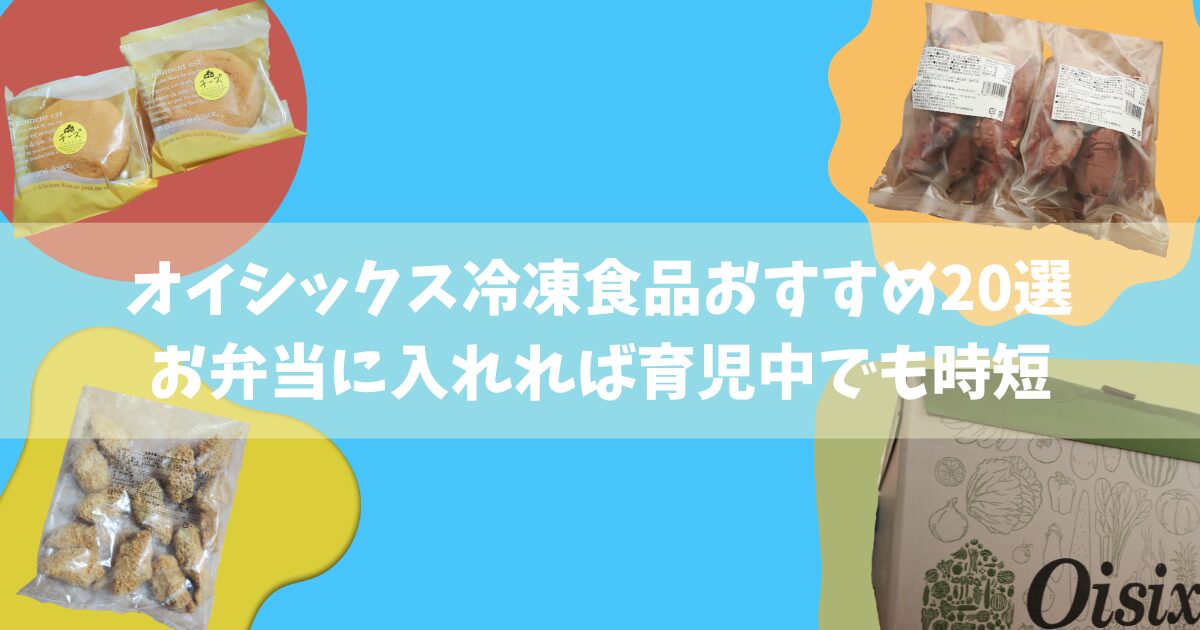 オイシックス冷凍食品おすすめ20選｜お弁当に入れれば育児中でも時短